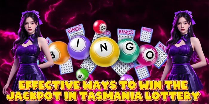 Effective Ways to Win the Jackpot in Tasmania Lottery