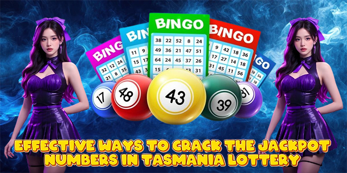 Effective Ways to Crack the Jackpot Numbers in Tasmania Lottery
