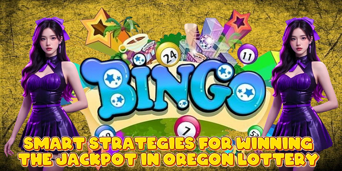 Smart Strategies for Winning the Jackpot in Oregon Lottery